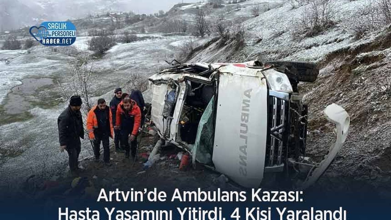 Artvin’de Ambulans Kazası: 1 Ölü, 4 Yaralı