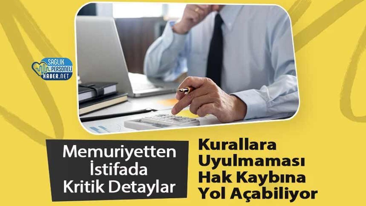 Memuriyetten İstifa Sürecinde Dikkat Edilmesi Gerekenler: Hak Kaybı Yaşanmaması İçin Kurallar